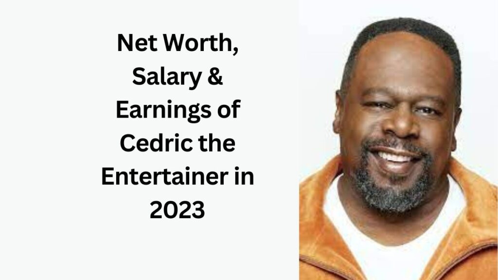 Net Worth, Salary & Earnings of Cedric the Entertainer in 2023